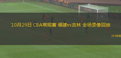 10月29日 CBA常规赛 福建vs吉林 全场录像回放