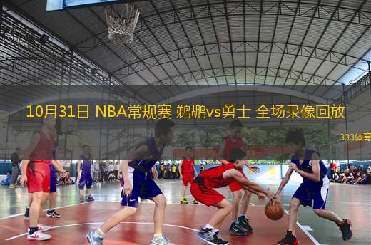 10月31日 NBA常规赛 鹈鹕vs勇士 全场录像回放